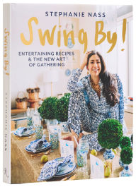 Title: Swing By!: Entertaining Recipes and the New Art of Gathering, Author: STEPHANIE NASS