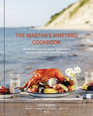 Title: The Martha's Vineyard Cookbook: 100 Recipes from the Island's Restaurants, Farmers, Fishermen & Food Artisans, Author: Julia Blanter