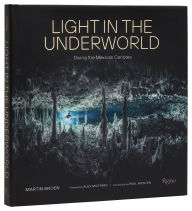 Title: Light in the Underworld: Diving the Mexican Cenotes, Author: MARTIN BROEN