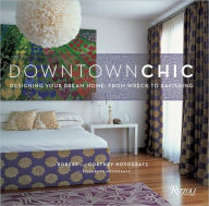 Title: Downtown Chic: Designing Your Dream Home: From Wreck to Ravishing, Author: Robert Novogratz
