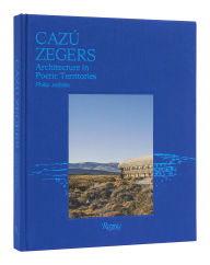 Title: Cazú Zegers: Architecture in Poetic Territories, Author: Philip Jodidio