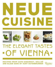 Title: Neue Cuisine: The Elegant Tastes of Vienna: Recipes from Cafe Sabarsky, Wallse, and Blaue Gans, Author: Kurt Gutenbrunner