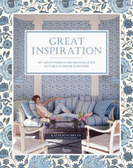 Title: Great Inspiration: My Adventures in Decorating with Notable Interior Designers, Author: KATHERINE BRYAN