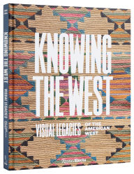 Title: Knowing the West: Visual Legacies of the American West, Author: MINDY N. BESAW