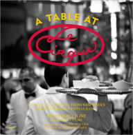Title: A Table at Le Cirque: Stories and Recipes from New York's Most Legendary Restaurant, Author: Sirio Maccioni