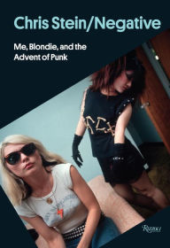 Title: Chris Stein / Negative: Me, Blondie, and the Advent of Punk, Author: Chris Stein