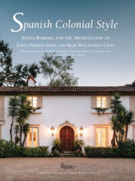 Title: Spanish Colonial Style: Santa Barbara and the Architecture of James Osborne Craig and Mary McLaughlin Craig, Author: Pamela Skewes-Cox