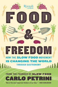 Title: Food & Freedom: How the Slow Food Movement Is Changing the World Through Gastronomy, Author: Carlo Petrini