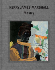 Title: Kerry James Marshall: Mastry, Author: Ian Alteveer