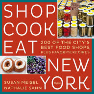 Title: Shop Cook Eat New York: 200 of the City's Best Food Shops, Plus Favorite Recipes, Author: Susan Meisel