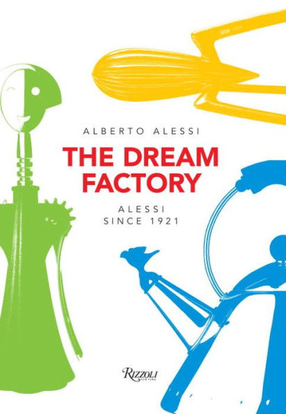 The Dream Factory: Alessi Since 1921