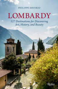 Title: Lombardy: 127 Destinations For Discovering Art, History, and Beauty, Author: Philippe Daverio