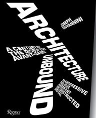 Download books to iphone kindle Architecture Unbound: A Century of the Disruptive Avant-Garde by  English version