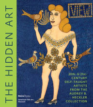 Title: The Hidden Art: Twentieth and Twenty-First Century Self-Taught Artists from the Audrey B. Heckler Collection, Author: Valérie Rousseau