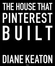 Title: The House that Pinterest Built, Author: Diane Keaton