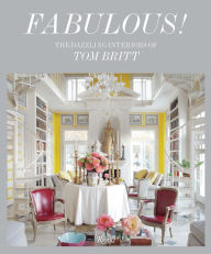 Title: Fabulous!: The Dazzling Interiors of Tom Britt, Author: Mitchell Owens