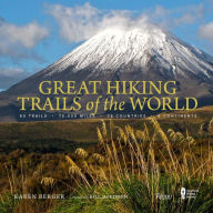Title: Great Hiking Trails of the World: 80 Trails, 75,000 Miles, 38 Countries, 6 Continents, Author: Karen Berger