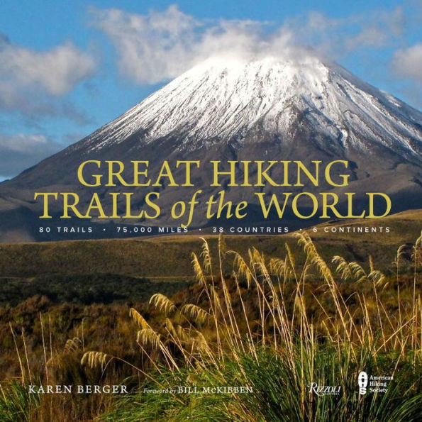 Great Hiking Trails of the World: 80 Trails, 75,000 Miles, 38 Countries, 6 Continents