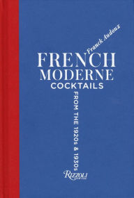 Title: French Moderne: Cocktails from the Twenties and Thirties with recipes, Author: Franck Audoux