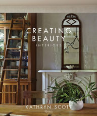 Title: Creating Beauty: Interiors, Author: Kathryn Scott