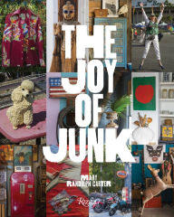 Title: The Joy of Junk: Go Right Ahead, Fall In Love With The Wackiest Things, Find The Worth In The Worthless, Rescue & Recycle The Curious Objects That Give Life & Happiness, Author: Mary Randolph Carter