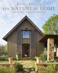 Title: The Nature of Home: Creating Timeless Houses, Author: Jeff Dungan