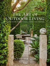 Title: The Art of Outdoor Living: Gardens for Entertaining Family and Friends, Author: Scott Shrader