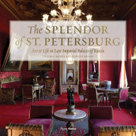 Title: The Splendor of St. Petersburg: Art & Life in Late Imperial Palaces of Russia, Author: Thierry Morel