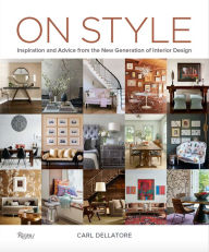 Title: On Style: Inspiration and Advice from the New Generation of Interior Design, Author: Carl Dellatore