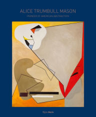 Title: Alice Trumbull Mason: Pioneer of American Abstraction, Author: Elisa Wouk Almino