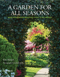 Text english book download A Garden for All Seasons: Marjorie Merriweather Post's Hillwood by Kate Markert, Erik Kvalsvik, Charlotte Moss, Ellen MacNeille Charles 9780847867882