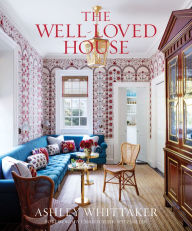 Title: The Well-Loved House: Creating Homes with Color, Comfort, and Drama, Author: Ashley Whittaker