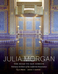 Title: Julia Morgan: The Road to San Simeon, Visionary Architect of the California Renaissance, Author: Gordon Fuglie