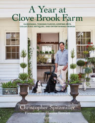 Title: A Year at Clove Brook Farm: Gardening, Tending Flocks, Keeping Bees, Collecting Antiques, and Entertaining Friends, Author: Christopher Spitzmiller