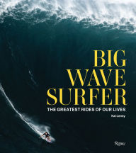 Title: Big Wave Surfer: The Greatest Rides of Our Lives, Author: Kai Lenny