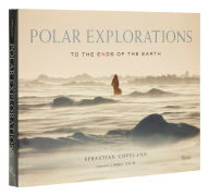 Title: Polar Explorations: To the Ends of the Earth, Author: Sebastian Copeland