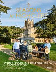 Title: Seasons at Highclere: Gardening, Growing, and Cooking Through the Year at the Real Downton Abbey, Author: The Countess of Carnarvon