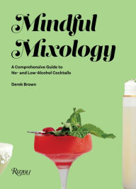 Title: Mindful Mixology: A Comprehensive Guide to No- and Low-Alcohol Cocktails with 60 Recipes, Author: Derek Brown