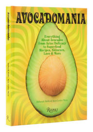 Title: Avocadomania: Everything About Avocados from Aztec Delicacy to Superfood: Recipes, Skincare, Lore, & More, Author: Déborah Holtz