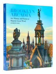 Title: Brooklyn Arcadia: Art, History, and Nature at Majestic Green-Wood, Author: Andrew Garn