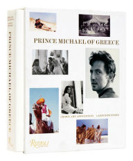 Title: Prince Michael of Greece: Crown, Art, and Fantasy: A Life in Pictures, Author: HRH Prince Michael of Greece