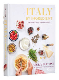 Title: Italy by Ingredient: Artisanal Foods, Modern Recipes, Author: Viola Buitoni
