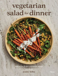 Title: Vegetarian Salad for Dinner: Inventive Plant-Forward Meals, Author: Jeanne Kelley