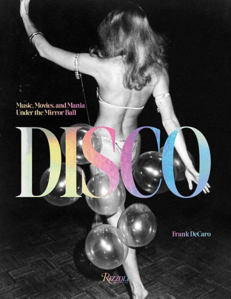 Disco: Music, Movies, and Mania under the Mirror Ball