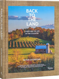 Free english textbook download Back to the Land: A New Way of Life in the Country: Foraging, Cheesemaking, Beekeeping, Syrup Tapping, Beer Brewing, Orchard Tending , Vegetable Gardening, and Ecological Farming in the Hudson River Valley 9780847899937 in English by Pieter Estersohn