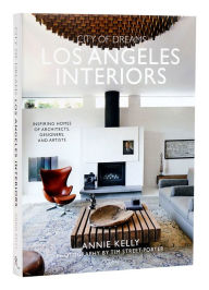 Title: City of Dreams: Los Angeles Interiors: Inspiring Homes of Architects, Designers, and Artists, Author: Annie Kelly