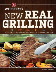 Title: Weber's New Real Grilling: The Ultimate Cookbook for Every Backyard Griller, Author: Jamie Purviance