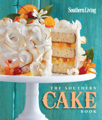 The Southern Cake Book by Southern Living, Paperback | Barnes & Noble®