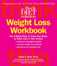 Title: The Beck Diet Weight Loss Workbook: The 6-Week Plan to Train Your Brain to Think Like a Thin Person, Author: Judith S. Beck