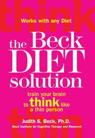 Title: The Beck Diet Solution: Train Your Brain to Think Like a Thin Person, Author: Judith S. Beck PhD